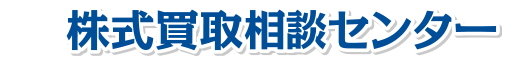 あなたの非上場株式を現金化しませんか【株式買取相談センター】